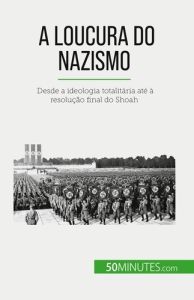 A loucura do nazismo. Desde a ideologia totalitária até à resolução final do Shoah - Dutertre Justine - Silva Alva