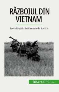 Razboiul din Vietnam. E?ecul reprimarii în Asia de Sud-Est - Théliol Mylène - Dobre Alina