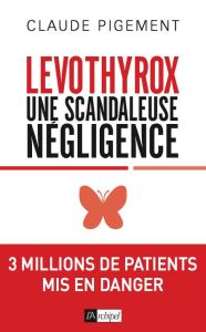 Levothyrox. Une scandaleuse négligence - Pigement Claude - Bousenna Youness