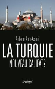 La Turquie. Nouveau califat ? - Amir-Aslani Ardavan