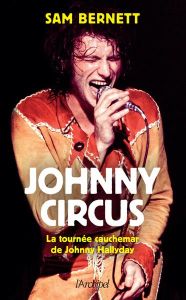 Johnny Circus. La tournée cauchemar de Johnny Hallyday - Bernett Sam