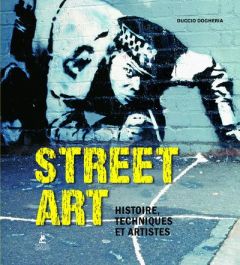 Street art. Histoire, techniques et artistes - Dogheria Duccio - Bermond-Gettle Virginie de