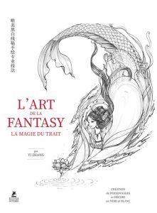 L'Art de la Fantasy - La Magie du trait. Création de personnages et décors en noir et blanc - Zhang Yi - Tinguy Isabelle de