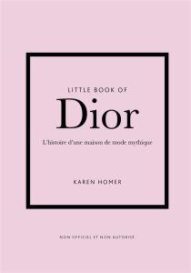 Little Book of Dior. L'histoire d'une maison de mode mythique - Homer Karen