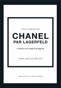 Little Book of Chanel by Lagerfeld. L'histoire d'un créateur de légende - Baxter-Wright Emma