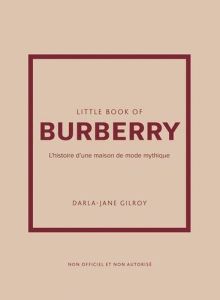 Little Book of Burberry. L'histoire d'une maison de mode mythique - Gilroy Darla-Jane - Bermond-Gettle Virginie de