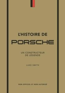 Porsche. Un constructeur de légende - Smtih Luke - Thibaudault Yohann