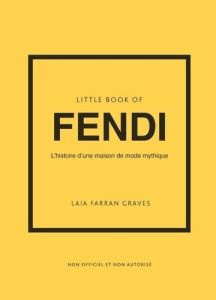 Little Book of Fendi. L'histoire d'une maison de mode mythique - Farran Graves Laia - Thibaudault Yohann