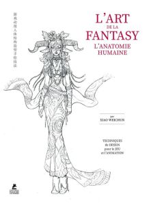 L'art de la fantasy. L'anatomie humaine - Chun Xiao Wei - Urbain Camille