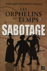 Les orphelins du temps Tome 3 : Sabotage - Haddix Margaret Peterson - Poncelet Franck