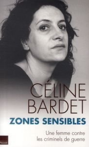 Zones sensibles. Une femme en lutte contre les criminels de guerre - Bardet Céline - Nisand Dan