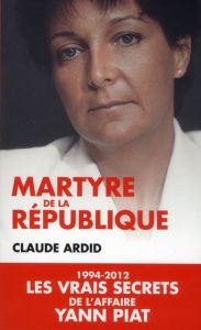 Martyre de la République. 1994-2012, les dossiers secrets de l'affaire Yann Piat - Ardid Claude - Cyrulnik Boris