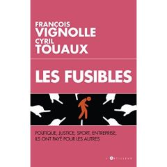 Les fusibles / Politique, justice, sport, entreprise, ils ont payé pour les autres - Vignolle François - Touaux Cyril