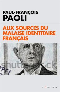 Aux sources du malaise identitaire français. Valeurs, identité et instinct de collaboration - Paoli Paul-François