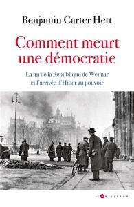 Comment meurt une démocratie. La fin de la République de Weimar et l'ascension d'Hitler - Carter Hett Benjamin - Hel-Guedj Johan-Frédérik