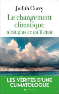 Le changement climatique n'est plus ce qu'il était. Vrais risques et attitudes rationnelles - Curry Judith A. - Pavillet Marie-France