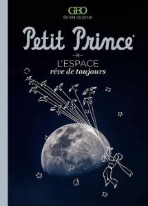 Le Petit Prince. L'espace, rêve de toujours, Edition collector - Gandossi Eve - Saint-Exupéry Antoine de