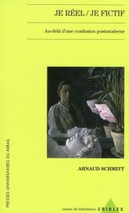 Je réel / Je fictif. Au-delà d'une confusion postmoderne - Schmitt Arnaud