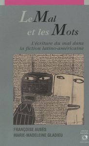 Mal et les mots. L'écriture du mal dans la fiction latino-américaine - Aubès Françoise - Gladieu Marie-Madeleine