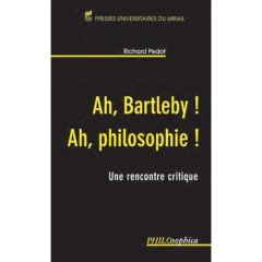 Ah, Bartleby ! Ah, philosophie ! Une rencontre critique - Pedot Richard