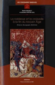 La noblesse et la croisade à la fin du Moyen Age (France, Bourgogne, Bohême). Les croisades tardives - Nejedly Martin - Svatek Jaroslav