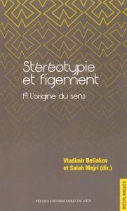 Stéréotypie et figement. A l'origine du sens - Beliakov Vladimir - Mejri Salah