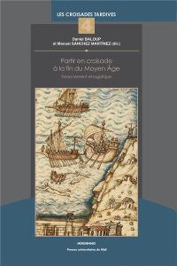 Partir en croisade à la fin du Moyen Age. Financement et logistique - Baloup Daniel - Sanchez Martinez Manuel