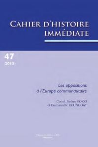 Cahiers d'histoire immédiate N° 47/2015 : Les oppositions à l'Europe communautaire - Pozzi Jérôme - Reungoat Emmanuelle