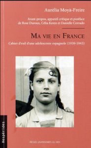 Ma vie en France. Cahier d'exil d'une adolescente espagnole (1939-1943) - Moyà-Freire Aurélia - Duroux Rose - Keren Célia -