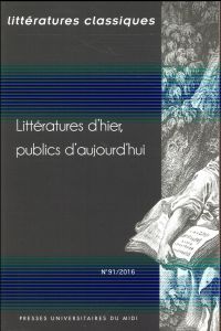 Littératures classiques N° 91 : Littératures d'hier, publics d'aujourd'hui - Réach-Ngô Anne - Lochert Véronique