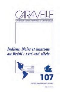 Caravelle N° 107, décembre 2016 : Indiens, noirs et marrons au Brésil septentrional : XVIIe - XIXe s - Bertrand Michel - Pailler Claire - Marin Richard -