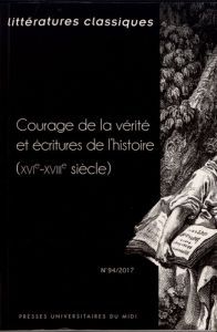 Littératures classiques N° 94/2017 : Courage de la vérité et écritures de l'histoire (XVIe-XVIIIe si - Abiven Karine - Welfringer Arnaud