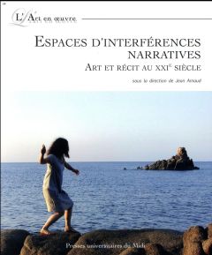 Espaces d'interférences narratives. Art et récit au XXIe siècle - Arnaud Jean