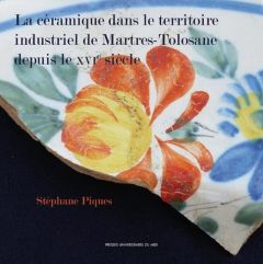 La céramique dans le territoire industriel de Martres-Tolosane depuis le XVIe siècle - Piques Stéphane - Minovez Jean-Michel