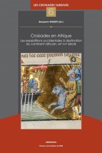 Croisades en Afrique. Les expéditions occidentales à destination du continent africain, XIIIe-XVIe s - Weber Benjamin - Baloup Daniel