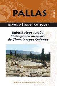 Pallas N° 108/2018 : Babis Polypragmôn. Mélanges en mémoire de Charalampos Orfanos - Crémoux Anne de - Frangoulis Hélène - Villacèque N