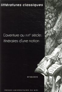 Littératures classiques N° 100/2019 : L'aventure au XVIIe siècle : itinéraires d'une notion - Ronzeaud Pierre - Rosellini Michèle