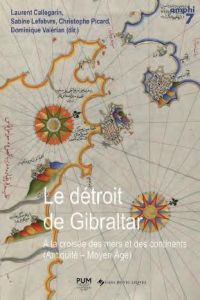 Le détroit de Gibraltar. A la croisée des mers et des continents (Antiquité - Moyen Age) - Lefebvre Sabine - Picard Christophe - Callegarin L