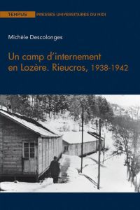 Un camp d'internement en Lozère. Rieucros, 1938-1942 - Descolonges Michèle