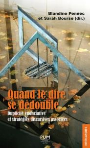 Quand le dire se dédouble. La duplicité énonciative et stratégies discurcives associées - Pennec Blandine - Bourse Sarah - Simonin Olivier