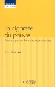 La cigarette du pauvre. Enquêtes auprès des fumers en situation précaire - Peretti-Watel Patrick