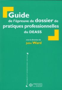 Guide de l'épreuve de dossier de pratiques professionnelles du DEASS. 3e édition - Ward John - Defecques Brigitte - Gérard Véronique