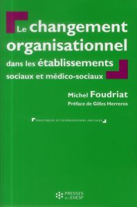 Le changement organisationnel dans les services et établissements sociaux et médico-sociaux - Foudriat Michel - Herreros Gilles