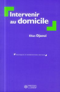 Intervenir au domicile. 3e édition - Djaoui Elian