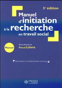 Manuel d'initiation à la recherche en travail social. Construire un mémoire professionnel, 3e éditio - Lièvre Pascal - Astoul Luc - Drouard Hervé - Lecou