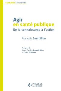 Agir en santé publique. De la connaissance à l'action - Bourdillon François - Bonnet-Galzy Marie-Caroline