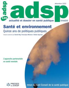 ADSP N° 120, décembre 2022 : Santé-environnement. Quinze ans de politiques publiques - Bley Daniel - Marano Francelyne - Squinazi Fabien