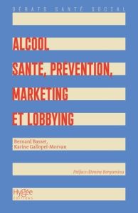 Alcool. Santé, prévention, marketing et lobbying - Basset Bernard - Gallopel-Morvan Karine - Benyamin