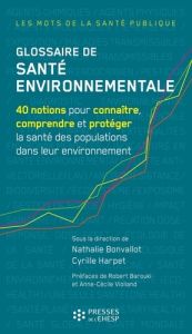 Glossaire de santé environnementale. 40 notions pour connaître, comprendre et protéger la santé des - Harpet Cyrille - Bonvallot Nathalie - Barouki Robe