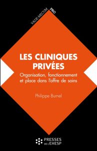 Les cliniques privées. Organisation, fonctionnement et place dans l'offre de soins - Burnel Philippe - Buzyn Agnès